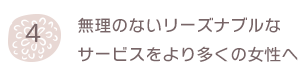 無理のないリーズナブルなサービスをより多くの女性へ